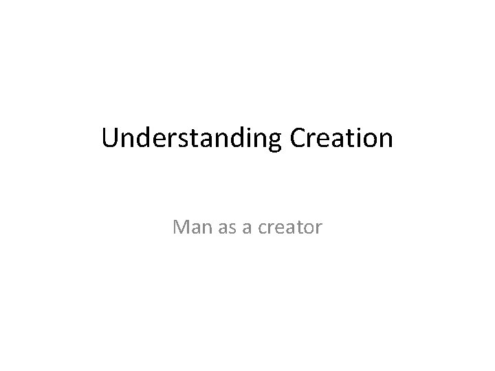 Understanding Creation Man as a creator 