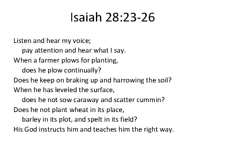 Isaiah 28: 23 -26 Listen and hear my voice; pay attention and hear what