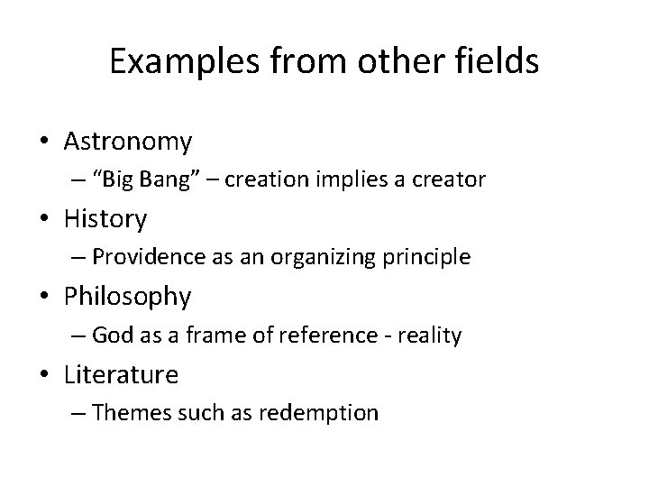 Examples from other fields • Astronomy – “Big Bang” – creation implies a creator