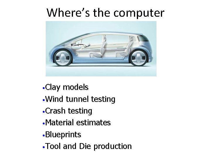 Where’s the computer • Clay models • Wind tunnel testing • Crash testing •
