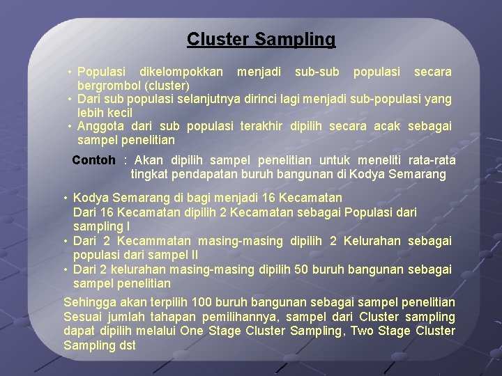 Cluster Sampling • Populasi dikelompokkan menjadi sub-sub populasi secara bergrombol (cluster) • Dari sub