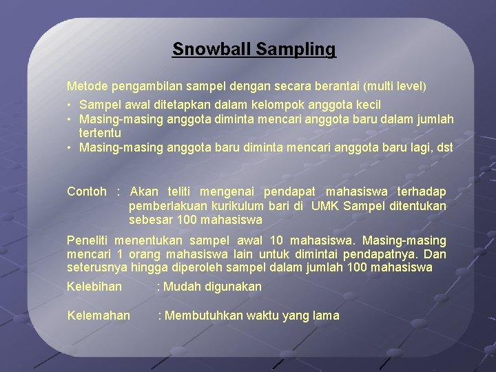 Snowball Sampling Metode pengambilan sampel dengan secara berantai (multi level) • Sampel awal ditetapkan