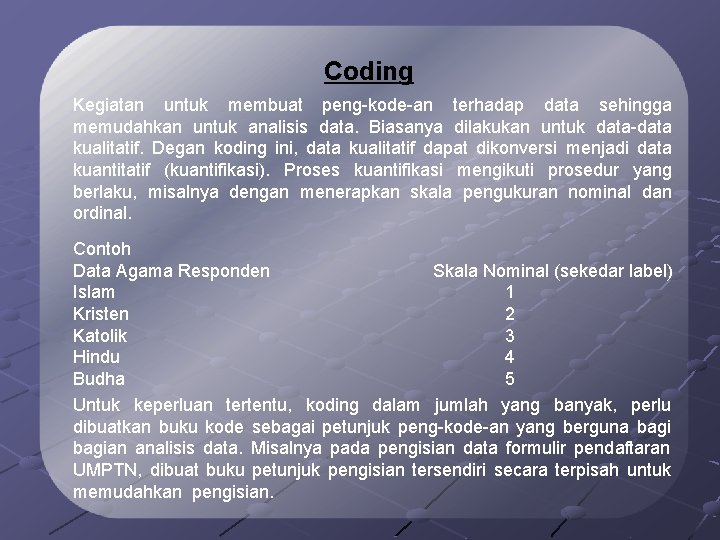 Coding Kegiatan untuk membuat peng-kode-an terhadap data sehingga memudahkan untuk analisis data. Biasanya dilakukan