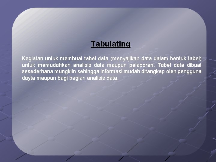Tabulating Kegiatan untuk membuat tabel data (menyajikan data dalam bentuk tabel) untuk memudahkan analisis
