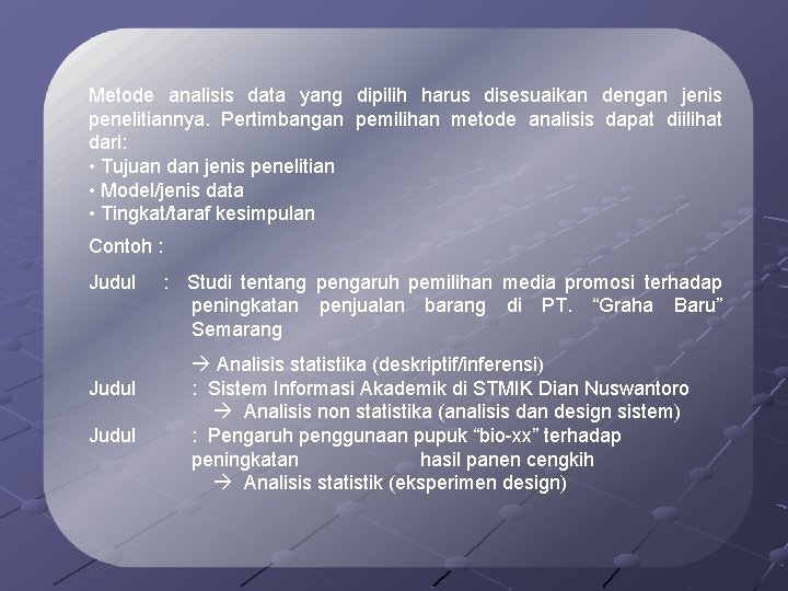 Metode analisis data yang dipilih harus disesuaikan dengan jenis penelitiannya. Pertimbangan pemilihan metode analisis