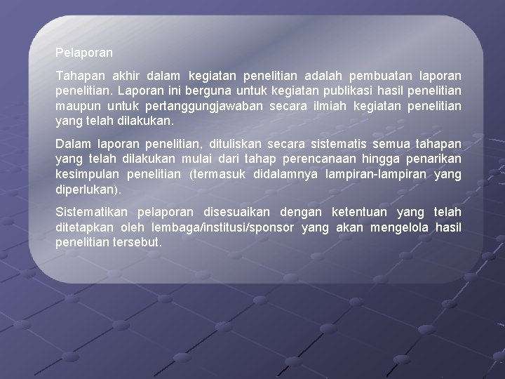 Pelaporan Tahapan akhir dalam kegiatan penelitian adalah pembuatan laporan penelitian. Laporan ini berguna untuk