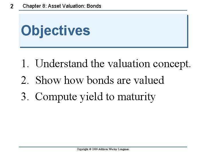 2 Chapter 8: Asset Valuation: Bonds Objectives 1. Understand the valuation concept. 2. Show