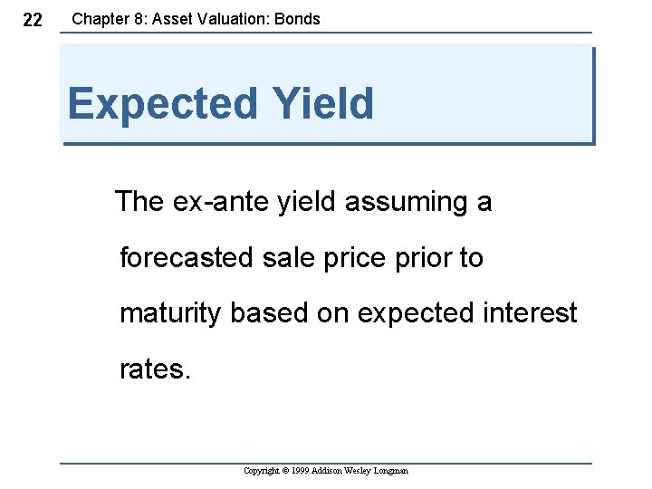 22 Chapter 8: Asset Valuation: Bonds Expected Yield The ex-ante yield assuming a forecasted