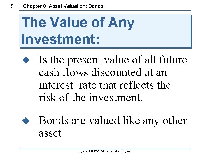 5 Chapter 8: Asset Valuation: Bonds The Value of Any Investment: u Is the