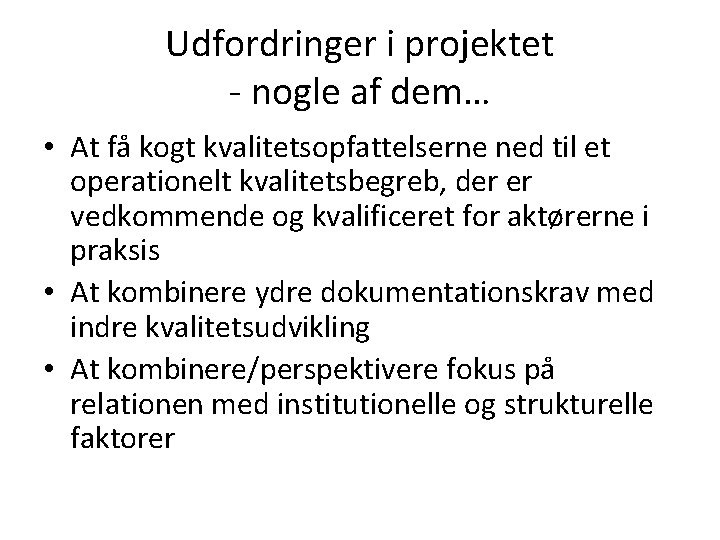 Udfordringer i projektet - nogle af dem… • At få kogt kvalitetsopfattelserne ned til