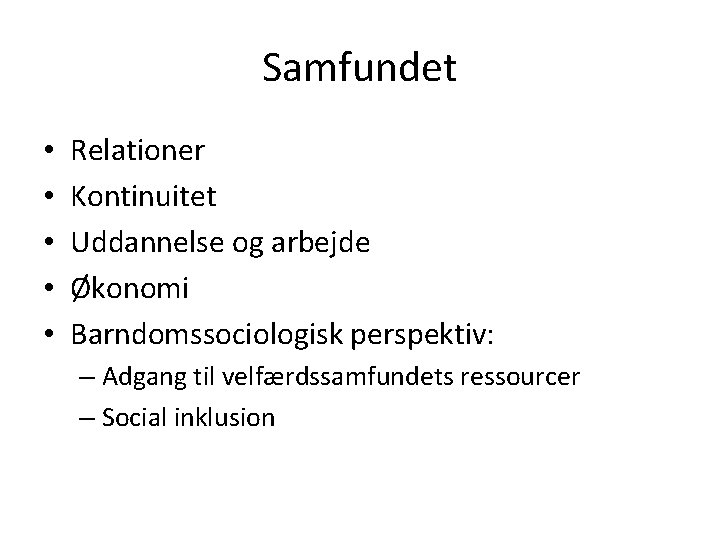 Samfundet • • • Relationer Kontinuitet Uddannelse og arbejde Økonomi Barndomssociologisk perspektiv: – Adgang