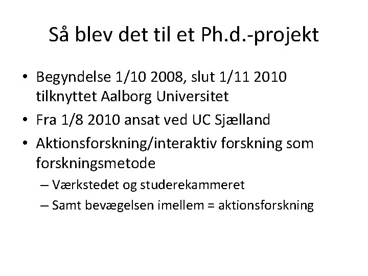 Så blev det til et Ph. d. -projekt • Begyndelse 1/10 2008, slut 1/11