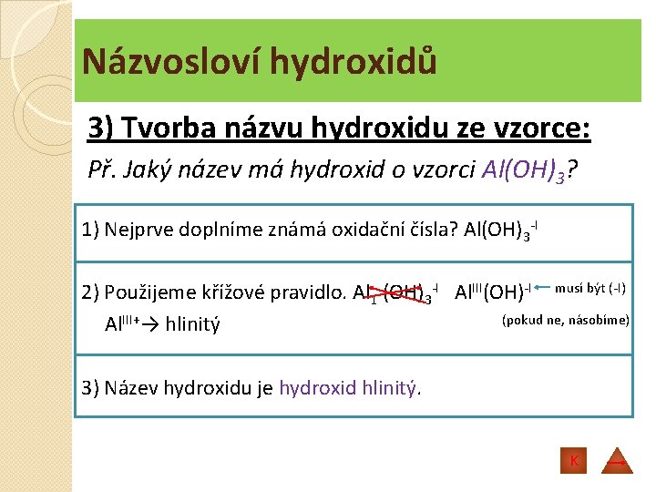Názvosloví hydroxidů 3) Tvorba názvu hydroxidu ze vzorce: Př. Jaký název má hydroxid o