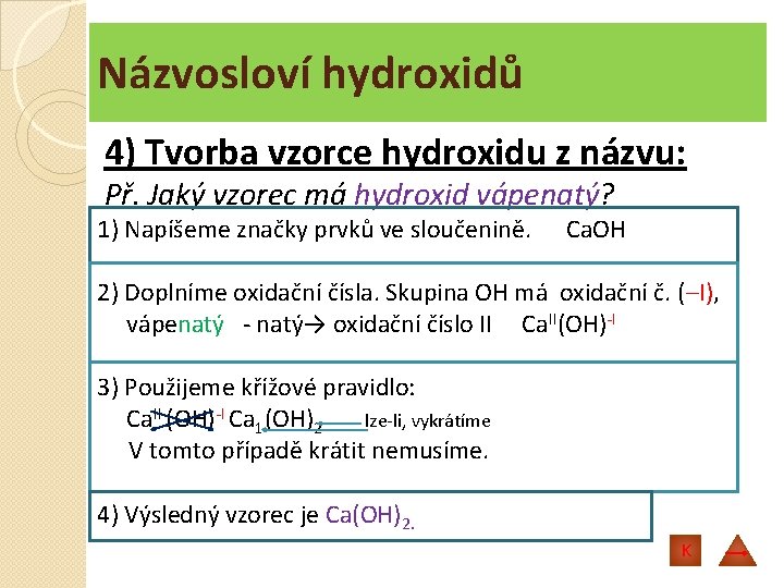 Názvosloví hydroxidů 4) Tvorba vzorce hydroxidu z názvu: Př. Jaký vzorec má hydroxid vápenatý?