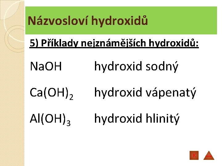 Názvosloví hydroxidů 5) Příklady nejznámějších hydroxidů: Na. OH hydroxid sodný Ca(OH)2 hydroxid vápenatý Al(OH)3