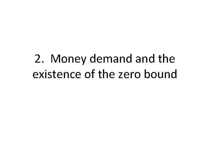 2. Money demand the existence of the zero bound 