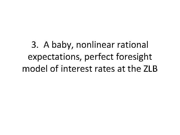 3. A baby, nonlinear rational expectations, perfect foresight model of interest rates at the