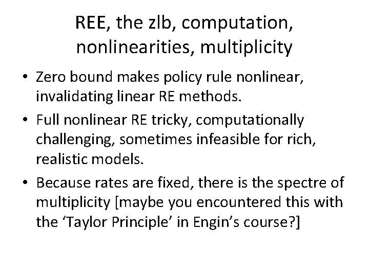 REE, the zlb, computation, nonlinearities, multiplicity • Zero bound makes policy rule nonlinear, invalidating