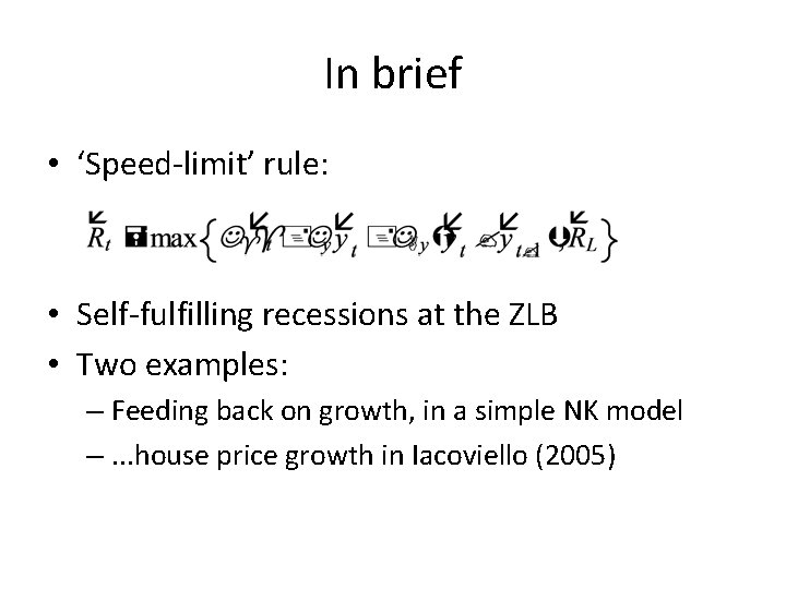 In brief • ‘Speed-limit’ rule: • Self-fulfilling recessions at the ZLB • Two examples: