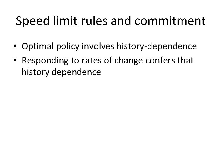 Speed limit rules and commitment • Optimal policy involves history-dependence • Responding to rates