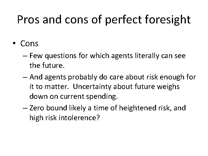 Pros and cons of perfect foresight • Cons – Few questions for which agents