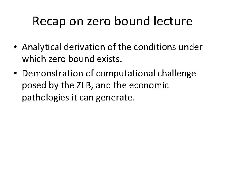 Recap on zero bound lecture • Analytical derivation of the conditions under which zero