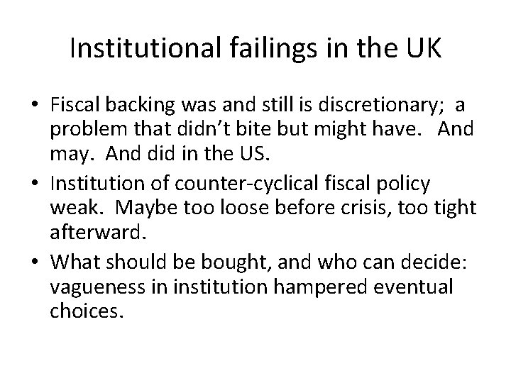Institutional failings in the UK • Fiscal backing was and still is discretionary; a
