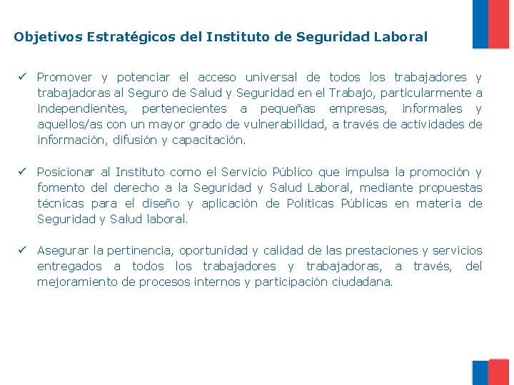 Objetivos Estratégicos del Instituto de Seguridad Laboral ü Promover y potenciar el acceso universal