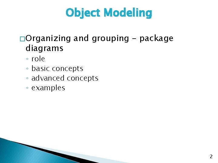 Object Modeling � Organizing diagrams ◦ ◦ and grouping - package role basic concepts Object Modeling � Organizing diagrams ◦ ◦ and grouping - package role basic concepts