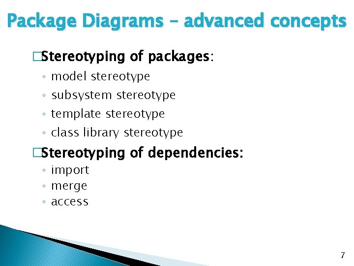 Package Diagrams – advanced concepts �Stereotyping of packages: ◦ model stereotype ◦ subsystem stereotype Package Diagrams – advanced concepts �Stereotyping of packages: ◦ model stereotype ◦ subsystem stereotype