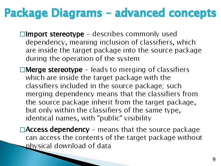 Package Diagrams – advanced concepts �Import stereotype - describes commonly used dependency, meaning inclusion Package Diagrams – advanced concepts �Import stereotype - describes commonly used dependency, meaning inclusion