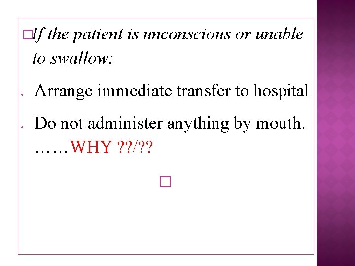 �If the patient is unconscious or unable to swallow: Arrange immediate transfer to hospital