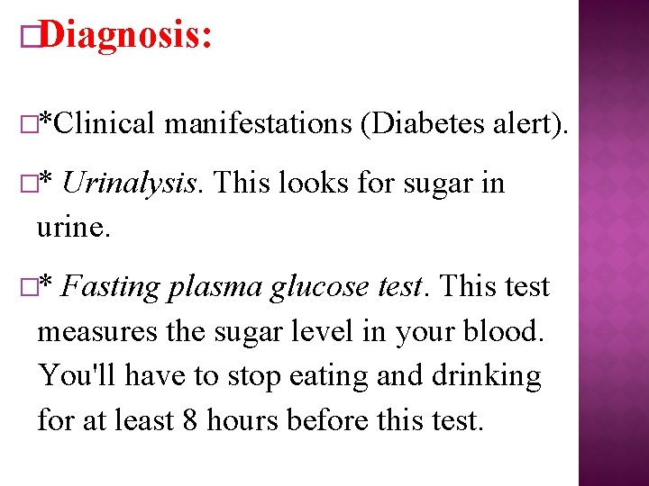 �Diagnosis: �*Clinical manifestations (Diabetes alert). �* Urinalysis. This looks for sugar in urine. �*