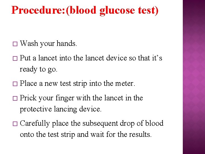 Procedure: (blood glucose test) � Wash your hands. � Put a lancet into the