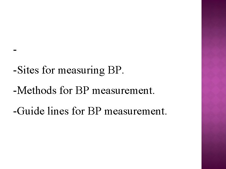 -Sites for measuring BP. -Methods for BP measurement. -Guide lines for BP measurement. 