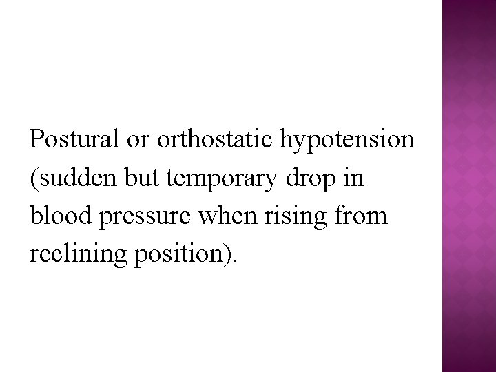 Postural or orthostatic hypotension (sudden but temporary drop in blood pressure when rising from