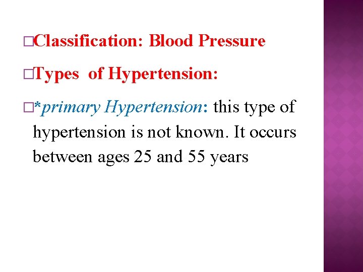 �Classification: Blood Pressure �Types of Hypertension: �*primary Hypertension: this type of hypertension is not