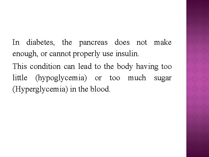 In diabetes, the pancreas does not make enough, or cannot properly use insulin. This