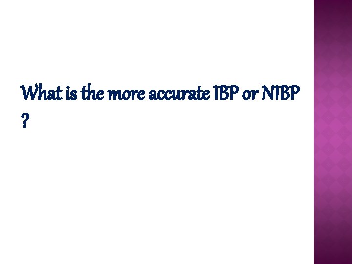 What is the more accurate IBP or NIBP ? 