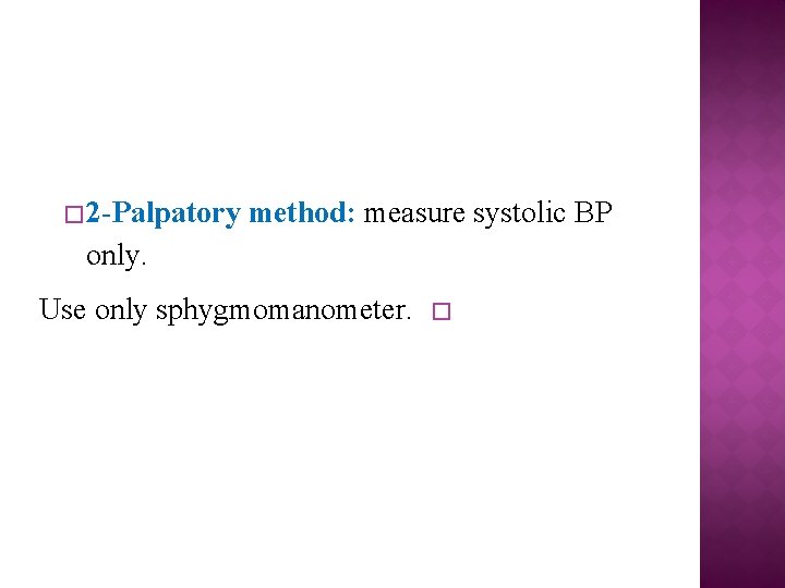 � 2 -Palpatory method: measure systolic BP only. Use only sphygmomanometer. � 