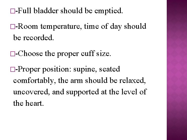 �-Full bladder should be emptied. �-Room temperature, time of day should be recorded. �-Choose