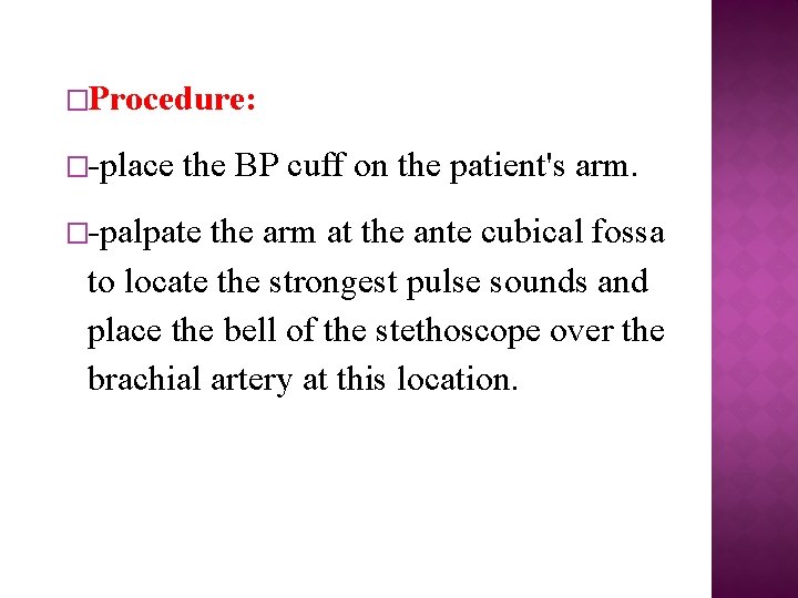�Procedure: �-place the BP cuff on the patient's arm. �-palpate the arm at the
