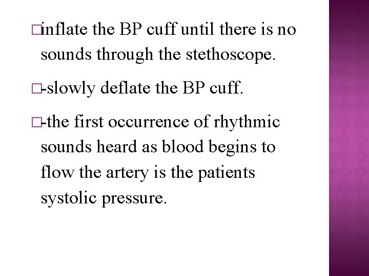 �inflate the BP cuff until there is no sounds through the stethoscope. �-slowly deflate