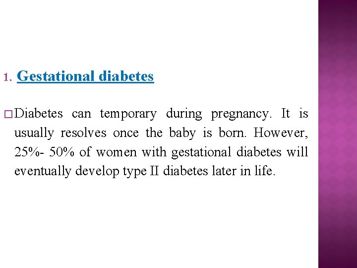 1. Gestational diabetes � Diabetes can temporary during pregnancy. It is usually resolves once