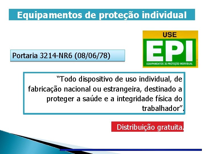 Equipamentos de proteção individual Portaria 3214 -NR 6 (08/06/78) “Todo dispositivo de uso individual,
