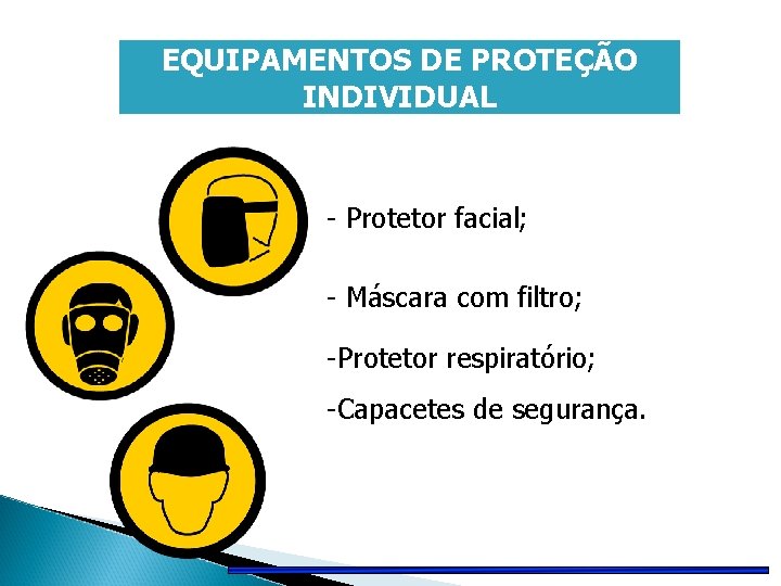 EQUIPAMENTOS DE PROTEÇÃO INDIVIDUAL - Protetor facial; - Máscara com filtro; -Protetor respiratório; -Capacetes