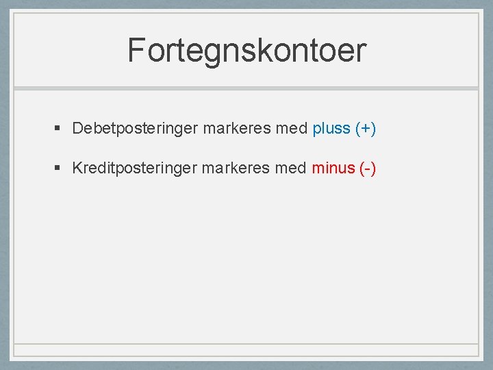 Fortegnskontoer § Debetposteringer markeres med pluss (+) § Kreditposteringer markeres med minus (-) 