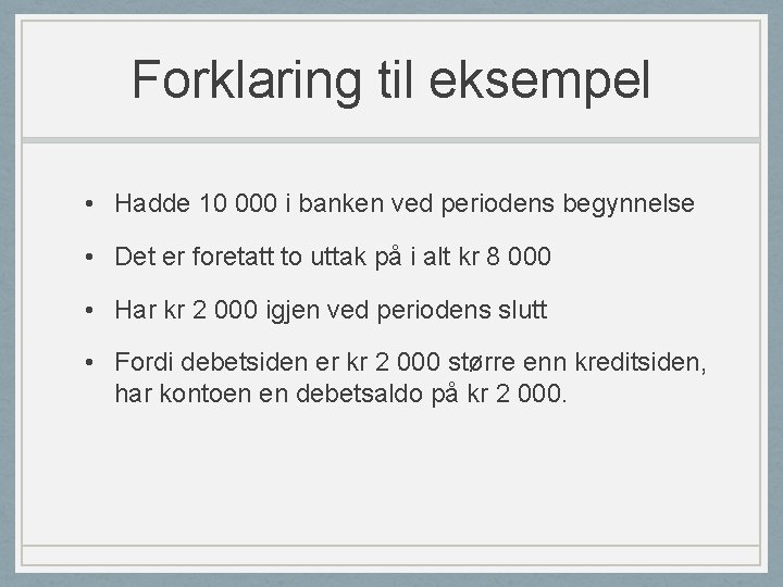 Forklaring til eksempel • Hadde 10 000 i banken ved periodens begynnelse • Det