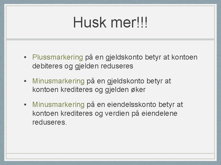 Husk mer!!! • Plussmarkering på en gjeldskonto betyr at kontoen debiteres og gjelden reduseres