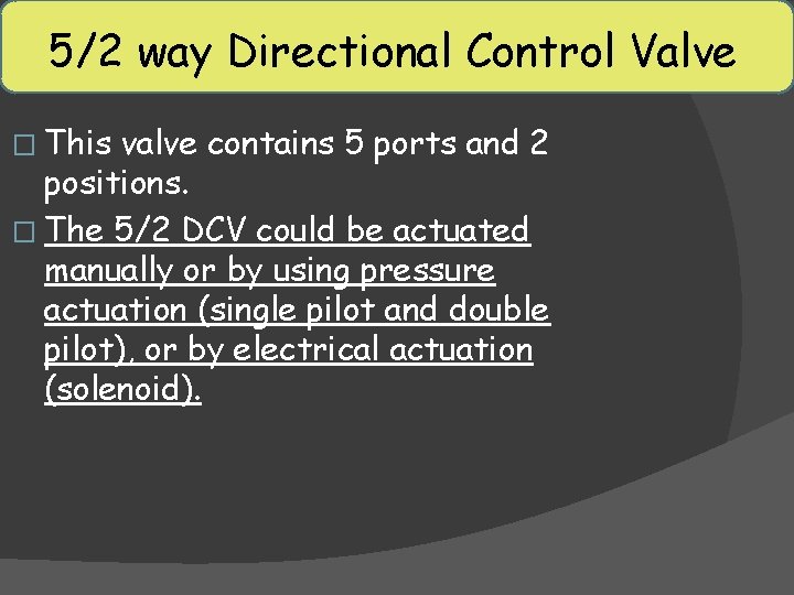 5/2 way Directional Control Valve � This valve contains 5 ports and 2 positions. 5/2 way Directional Control Valve � This valve contains 5 ports and 2 positions.